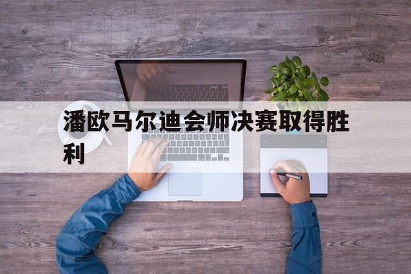 潘欧马尔迪会师决赛取得胜利的简单介绍